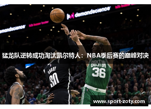 猛龙队逆转成功淘汰凯尔特人：NBA季后赛的巅峰对决