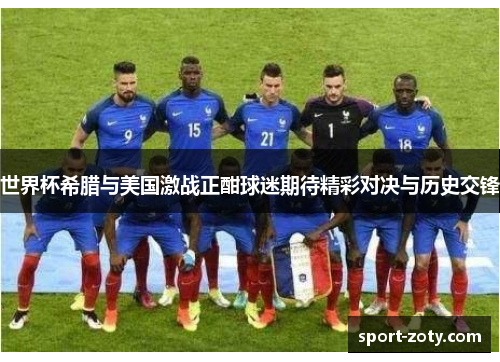 世界杯希腊与美国激战正酣球迷期待精彩对决与历史交锋